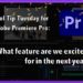 Tool Tip Tuesday for Adobe Premiere Pro: What we're most looking forward to in the next year in Premiere. 49