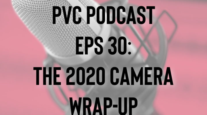 PVC Podcast Eps 30: The PVC 2020 Camera Wrap-Up 1