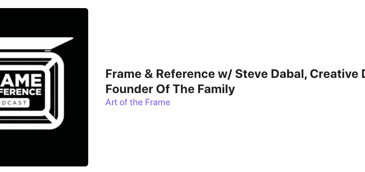 Frame & Reference with Steve Dabal, Creative Director & Founder Of The Family 1