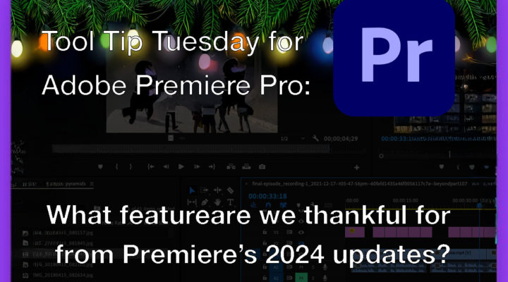 Tool Tip Tuesday for Adobe Premiere Pro: What are we thankful for from updates this past year 6