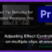 Tool Tip Tuesday for Adobe Premiere Pro: Adjust multiple clips with the Properties panel 16