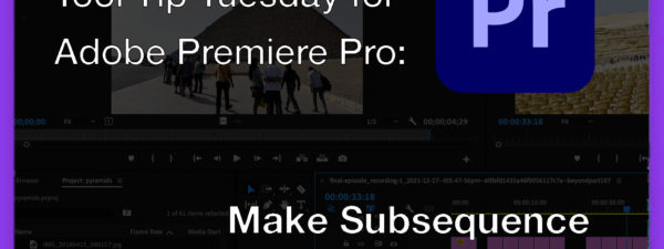 Tool Tip Tuesday for Adobe Premiere Pro: Make Subsequence 3