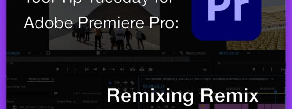 Tool Tip Tuesday for Adobe Premiere Pro: Remixing Remix 2