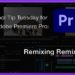 Tool Tip Tuesday for Adobe Premiere Pro: Remixing Remix 53