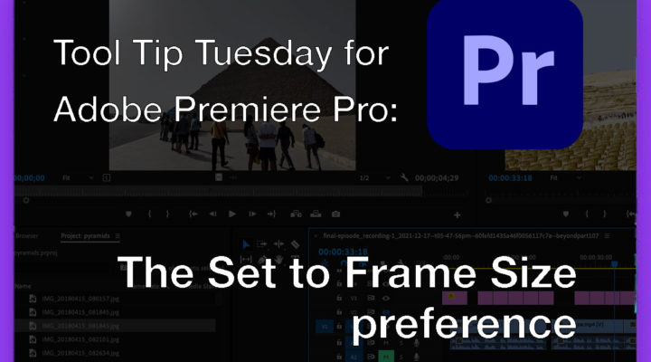 Tool Tip Tuesday for Adobe Premiere Pro: Set to Frame Size preference 1